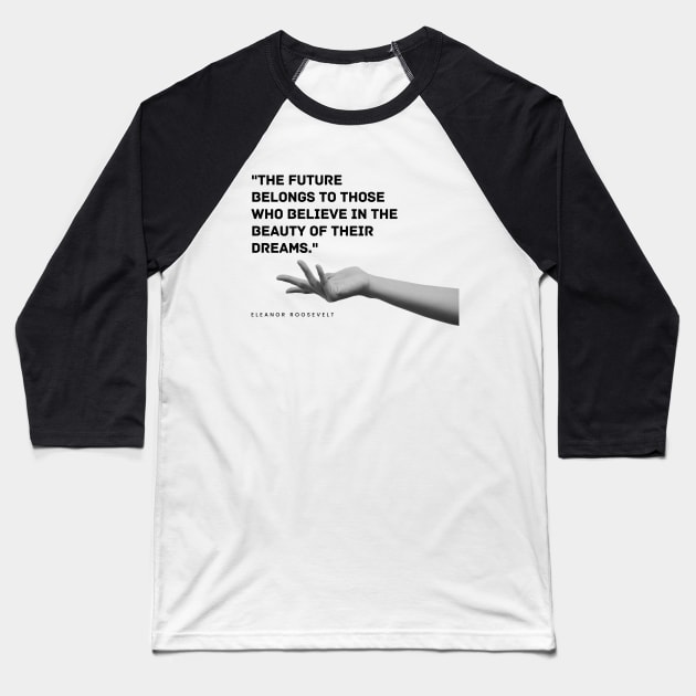 "The future belongs to those who believe in the beauty of their dreams." - Eleanor Roosevelt Motivational Quote Baseball T-Shirt by InspiraPrints